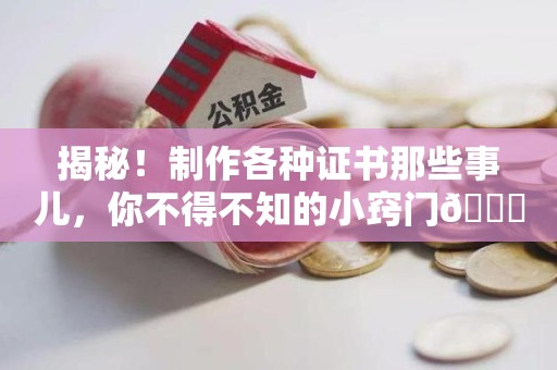 安溪揭秘！制作各种证书那些事儿，你不得不知的小窍门😎